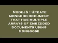 NodeJS Update mongodb document that has multiple arrays of embedded documents using mongoose