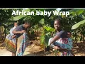 How To Securely Wrap a baby on your back African style Uganda way