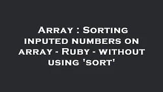Array Sorting inputed numbers on array - Ruby