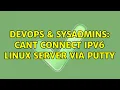 DevOps SysAdmins Cant connect IPv6 linux server via Putty