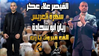 علاء عكر Alaa Akr سهرة العريس ريان ابو شحاده الف مبروك يارب غالب عبد الغني ساعه وصلات علاء عكر 