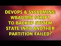 DevOps SysAdmins WBadmin script to backup System State into another partition failed