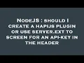 NodeJS should I create a hapijs plugin or use server ext to screen for an api-key in the header