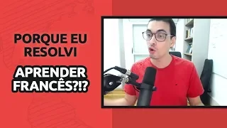 POR QUE EU RESOLVI APRENDER FRANCÊS?!?