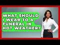 What Should I Wear To A Funeral In Hot Weather - The Sharp Dressed Gent