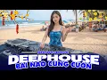 Lagu BÀI NÀO CŨNG CUỐN ♫ DEEP HOUSE \u0026 DEEP BASS CHILL CĂNG ĐÉT 2026 ♫ NHẠC VIET DEEP GÂY BÃO TIKTOK 2026