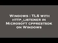 Windows TLS with http - listener in Microsoft cpprestsdk on Windows