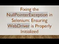 Fixing the NullPointerException in Selenium Ensuring WebDriver is Properly Initialized
