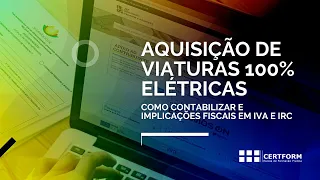🔌🪫🚗 Aquisição de Viaturas 100% elétricas: Como contabilizar e implicações fiscais em IVA e IRC