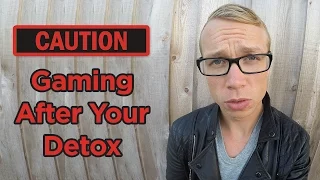 caution gaming after your detox