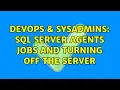 DevOps SysAdmins SQL Server Agents jobs and turning off the server 2 Solutions