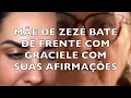 Lagu MÃE DE ZEZÉ BATE DE FRENTE COM GRACIELE  COM SUAS AFIRMAÇÕES