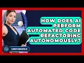 How Does AI Perform Automated Code Refactoring Autonomously - Learning To Code With AI