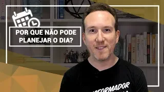 Não Planeje o Dia!