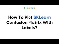 How To Plot SKLearn Confusion Matrix With Labels