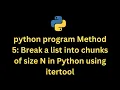 Python Program Method 5 Break a list into chunks of size N in Python using itertool