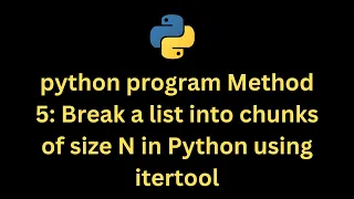 Python Program Method 5 Break a list into chunks of size N in Python using itertool