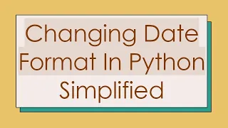 Changing Date Format In Python Simplified