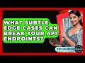 What Subtle Edge Cases Can Break Your API Endpoints - Server Logic Simplified