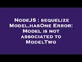 NodeJS sequelize Model hasOne Error Model is not associated to ModelTwo