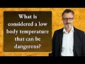 What is considered a low body temperature that can be dangerous