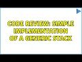 Code Review Simple implementation of a generic stack 3 Solutions