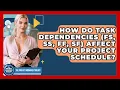 How Do Task Dependencies FS SS FF SF Affect Your Project Schedule