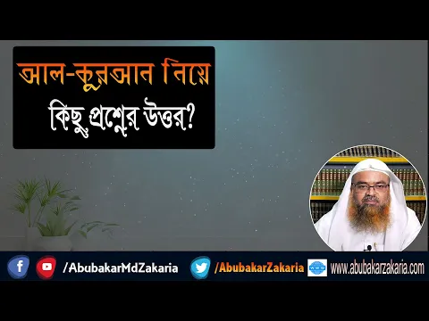 প্রশ্ন : আল-কুরআন নিয়ে কিছু প্রশ্নের উত্তর? শাইখ প্রফেসর ড. আবু বকর মুহাম্মাদ যাকারিয়া