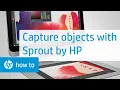 Capturing Objects Using Sprout by HP HP Sprout HP Support