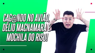 CAG@NDO NO AVIÃO, DÉLIO MACNAMARA E MOCHILA DO RISO!