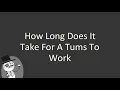 How long does it take for a Tums to work