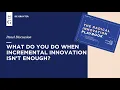 Panel Discussion: What do you do when incremental innovation isn’t enough?