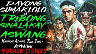DAYONG SUMAKLOLO SA TRIBONG SINALAKAY NG ASWANG Kwentong Aswang True Story 