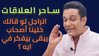 لو قالك خلينا أصحاب يبقى لازم تفهمي تفكيره   ساحر العلاقات يشرح هروب الراجل دندنها