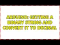 Arduino Getting a binary string and convert it to decimal