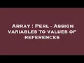 Array Perl - Assign variables to values of references