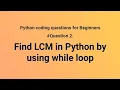 Find LCM in python by using while loop LCM program in python LCM in python while loop LCM code