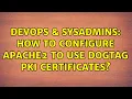 DevOps SysAdmins How to configure Apache2 to use dogtag pki certificates 2 Solutions