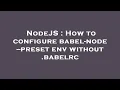 NodeJS How to configure babel-node -preset env without babelrc