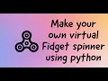 Make your own virtual Fidget spinner using python