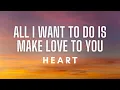 Download Lagu Heart - All I Wanna Do Is Make Love To You (Lyrics)