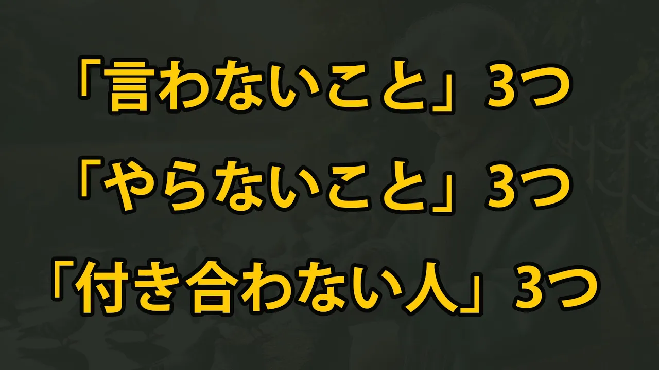 Outline Video 年を取ったら心に刻んでください。「言わないこと」3つ、「やらないこと」3つ、「付き合わない人」3つ