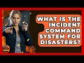What Is The Incident Command System For Disasters - Man vs Disaster