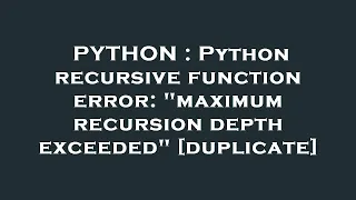 PYTHON Python recursive function error maximum recursion depth exceeded
