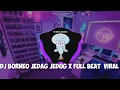 Lagu DJ BORNEO JEDAG JEDUG X FULL BEAT TIKTOK VIRAL