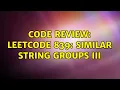 Code Review LeetCode 839 Similar String Groups III