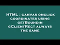 HTML canvas onclick coordinates using getBoundingClientRect always the same