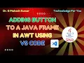 ADDING BUTTON TO A JAVA FRAME IN AWT USING VS CODE