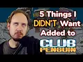 5 Things I Didn t Want in Club Penguin but got in the game anyway