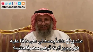 432 عندي أخ دائما يحسدني على ما أنا عليه فهل يجوز أن لا أجلس معه وأقاطعه عثمان الخميس 